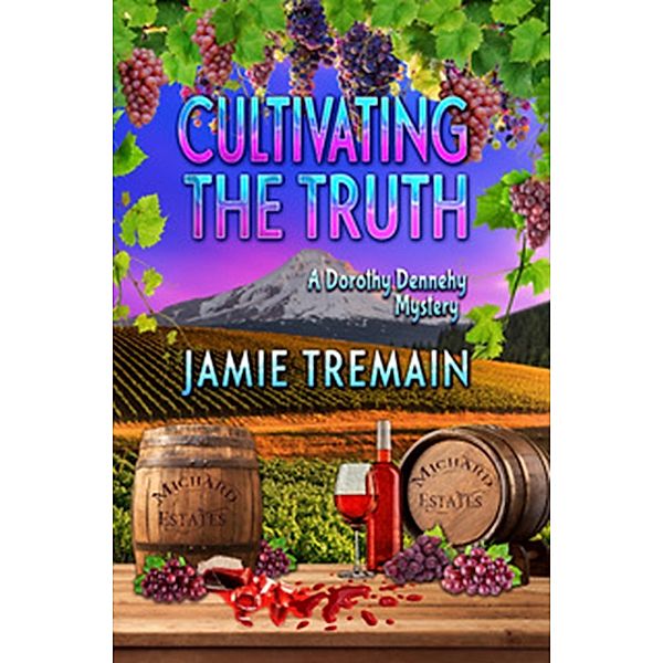 Cultivating the Truth (Dorothy Dennehy Mystery Series, #4) / Dorothy Dennehy Mystery Series, Jamie Tremain
