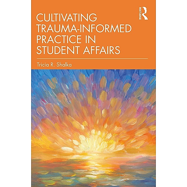 Cultivating Trauma-Informed Practice in Student Affairs, Tricia R. Shalka