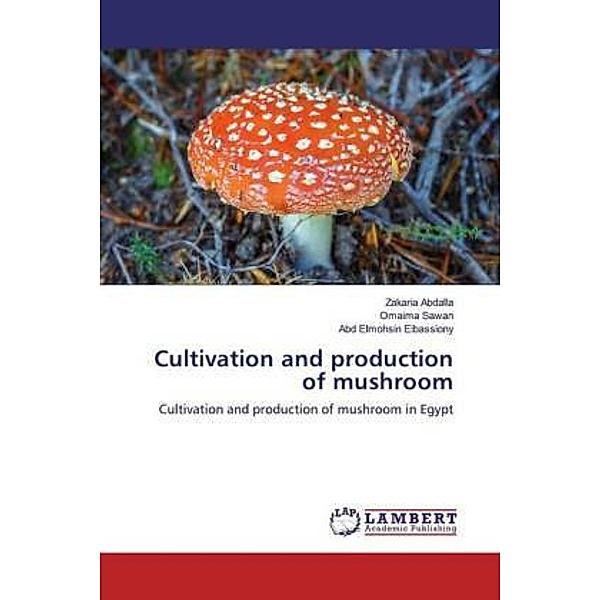 Cultivation and production of mushroom, Zakaria Abdalla, Omaima Sawan, Abd Elmohsin Elbassiony