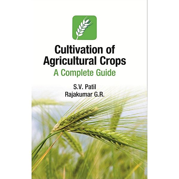 Cultivation of Agricultural Crops: A Complete Guide, S. V. Patil, G. R. Rajakumar
