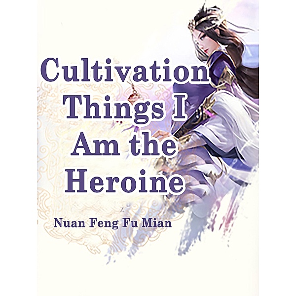Cultivation Things, I Am the Heroine, Nuan FengFuMian