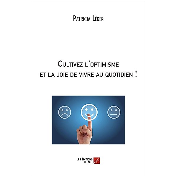 Cultivez l'optimisme et la joie de vivre au quotidien ! / Les Editions du Net, Leger Patricia Leger