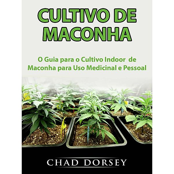 Cultivo de Maconha: O Guia para o Cultivo Indoor  de Maconha para Uso Medicinal e Pessoal, Hiddenstuff Entertainment