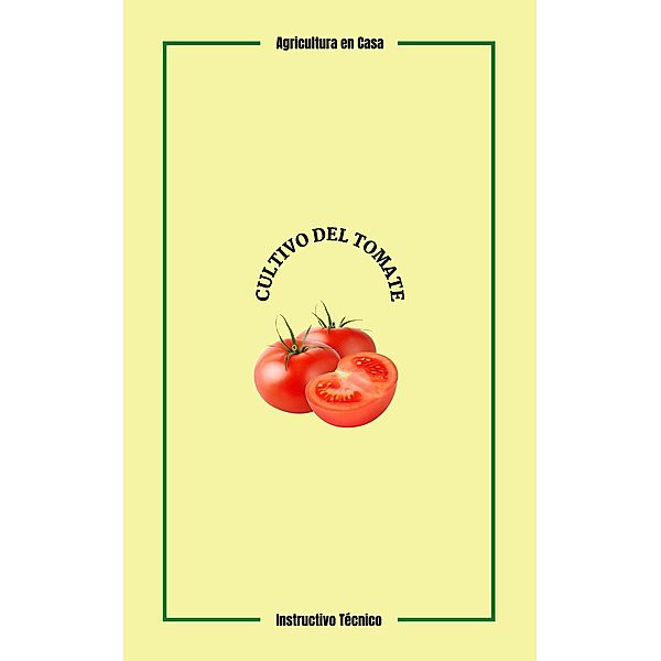 Cultivo del Tomate (Agricultura en Casa, #1) / Agricultura en Casa, Douglas Guillen