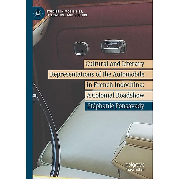 Cultural and Literary Representations of the Automobile in French Indochina / Studies in Mobilities, Literature, and Culture, Stéphanie Ponsavady