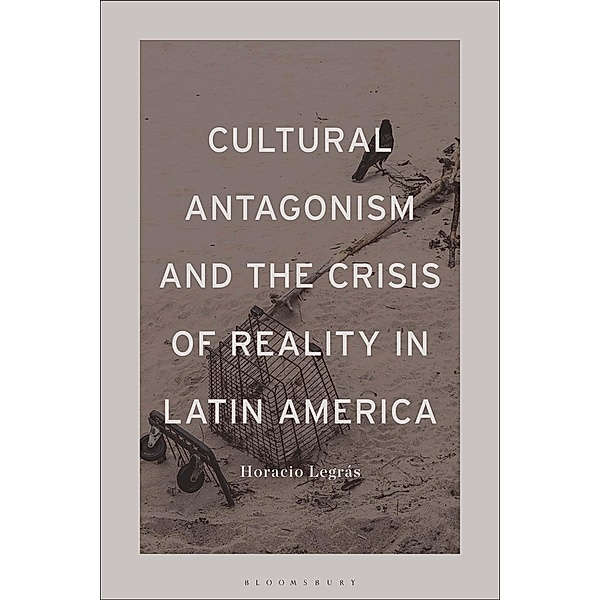 Cultural Antagonism and the Crisis of Reality in Latin America, Horacio Legrás