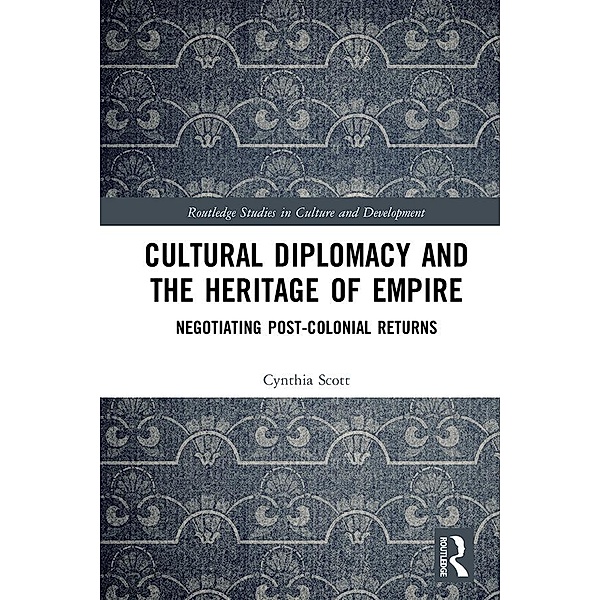 Cultural Diplomacy and the Heritage of Empire, Cynthia Scott