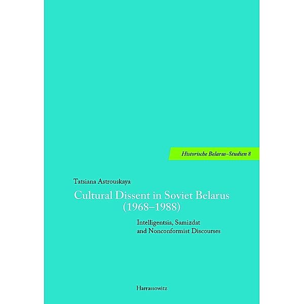 Cultural Dissent in Soviet Belarus (1968-1988) / Historische Belarus-Studien Bd.8, Tatsiana Astrouskaya