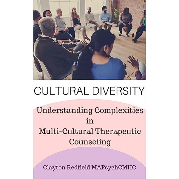 Cultural Diversity:  Understanding the Complexities involved in Multi-Cultural Therapeutic Counseling, Clayton Redfield