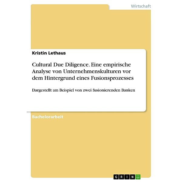 Cultural Due Diligence. Eine empirische Analyse von Unternehmenskulturen vor dem Hintergrund eines Fusionsprozesses, Kristin Lethaus