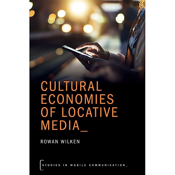 Cultural Economies of Locative Media, Rowan Wilken