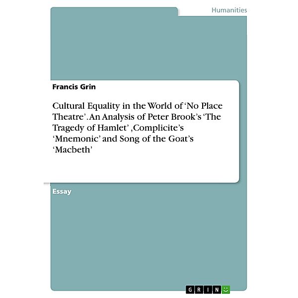 Cultural Equality in the World of  'No Place Theatre'. An Analysis of Peter Brook's 'The Tragedy of Hamlet' ,Complicite's 'Mnemonic' and Song of the Goat's 'Macbeth', Francis Grin