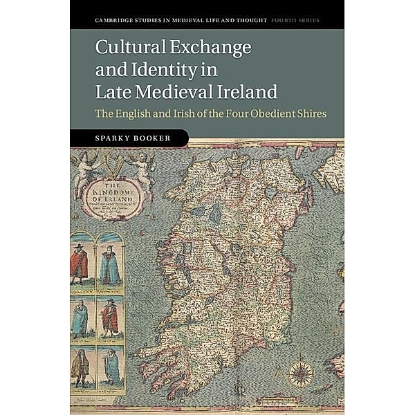 Cultural Exchange and Identity in Late Medieval Ireland / Cambridge Studies in Medieval Life and Thought: Fourth Series, Sparky Booker