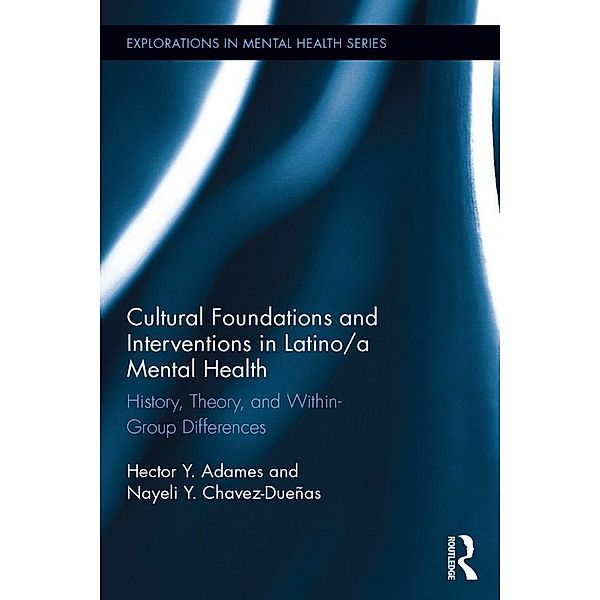 Cultural Foundations and Interventions in Latino/a Mental Health / Explorations in Mental Health, Hector Y. Adames, Nayeli Y. Chavez-Dueñas