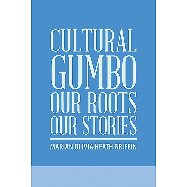 Cultural Gumbo, Our Roots, Our Stories, Marian Olivia Heath Griffin
