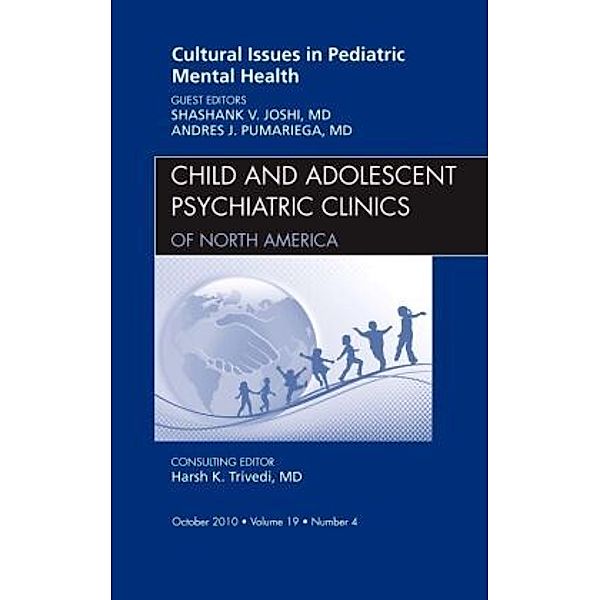 Cultural Issues in Pediatric Mental Health, An Issue of Child and Adolescent Psychiatric Clinics of North America, Shashank Joshi, Andres Pumariega