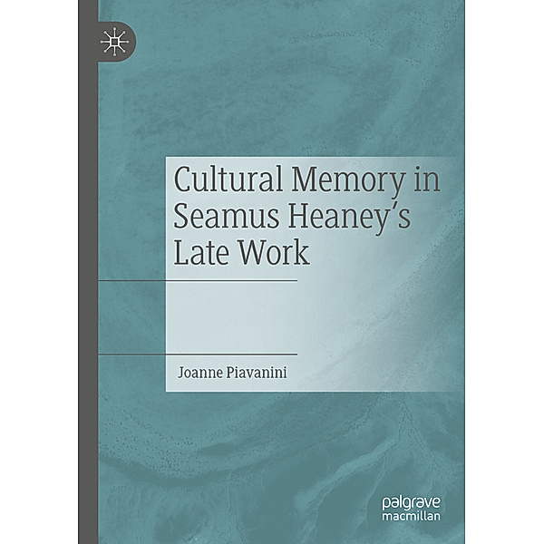 Cultural Memory in Seamus Heaney's Late Work, Joanne Piavanini