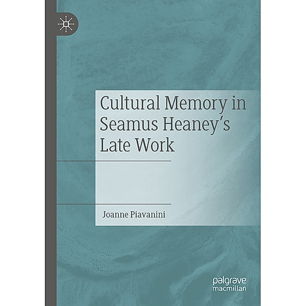 Cultural Memory in Seamus Heaney's Late Work, Joanne Piavanini