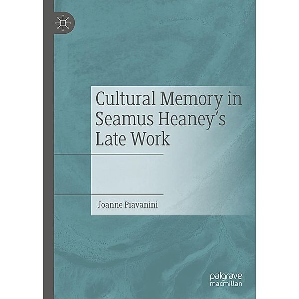 Cultural Memory in Seamus Heaney's Late Work / Progress in Mathematics, Joanne Piavanini