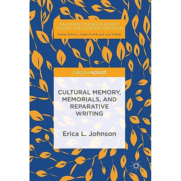 Cultural Memory, Memorials, and Reparative Writing / Palgrave Studies in Affect Theory and Literary Criticism, Erica L. Johnson