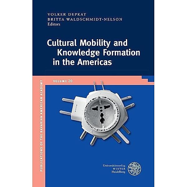 Cultural Mobility and Knowledge Formation in the Americas / Publikationen der Bayerischen Amerika-Akademie Bd.20