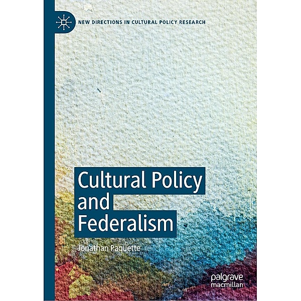 Cultural Policy and Federalism / New Directions in Cultural Policy Research, Jonathan Paquette