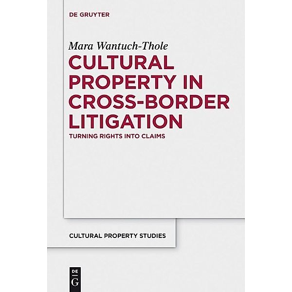 Cultural Property in Cross-Border Litigation / Schriften zum Kulturgüterschutz / Cultural Property Studies, Mara Wantuch-Thole