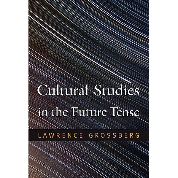 Cultural Studies in the Future Tense, Grossberg Lawrence Grossberg