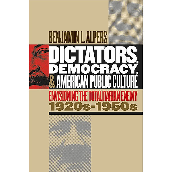 Cultural Studies of the United States: Dictators, Democracy, and American Public Culture, Benjamin L. Alpers