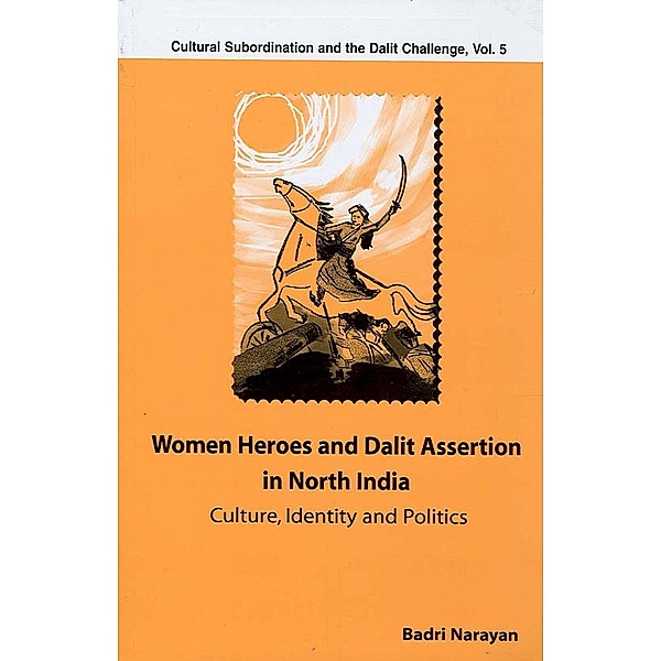 Cultural Subordination and the Dalit Challenge: Women Heroes and Dalit Assertion in North India, Badri Narayan