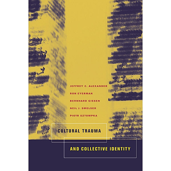 Cultural Trauma and Collective Identity, Piotr Sztompka, Jeffrey C. Alexander, Neil J. Smelser, Ron Eyerman, Bernard Giesen