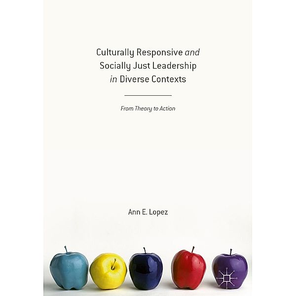 Culturally Responsive and Socially Just Leadership in Diverse Contexts, Ann E. Lopez