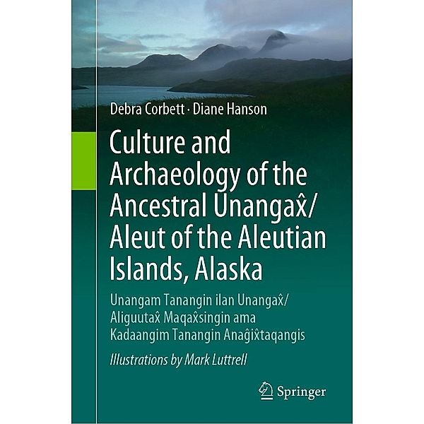 Culture and Archaeology of the Ancestral Unangax^/Aleut of the Aleutian Islands, Alaska, Debra Corbett, Diane Hanson