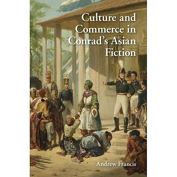 Culture and Commerce in Conrad's Asian Fiction, Andrew Francis