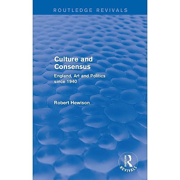Culture and Consensus (Routledge Revivals), Robert Hewison
