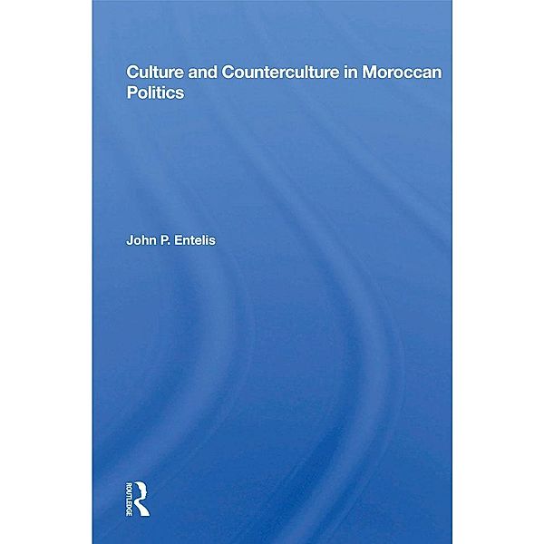 Culture And Counterculture In Moroccan Politics, John P. Entelis