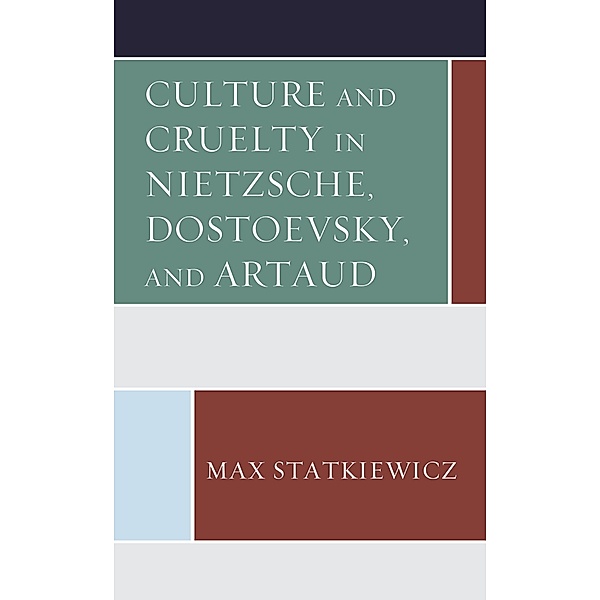 Culture and Cruelty in Nietzsche, Dostoevsky, and Artaud, Max Statkiewicz