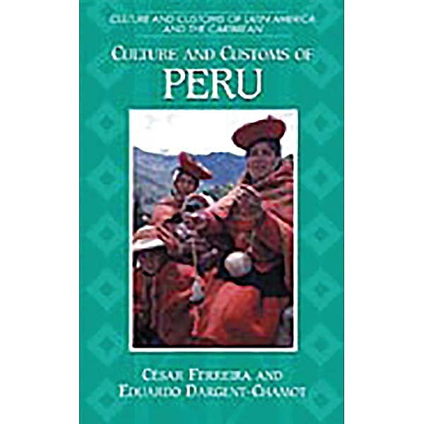 Culture and Customs of Peru, Cesar Ferreira Ph. D., Eduardo Dargent-Chamot