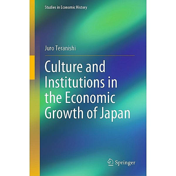 Culture and Institutions in the Economic Growth of Japan / Studies in Economic History, Juro Teranishi