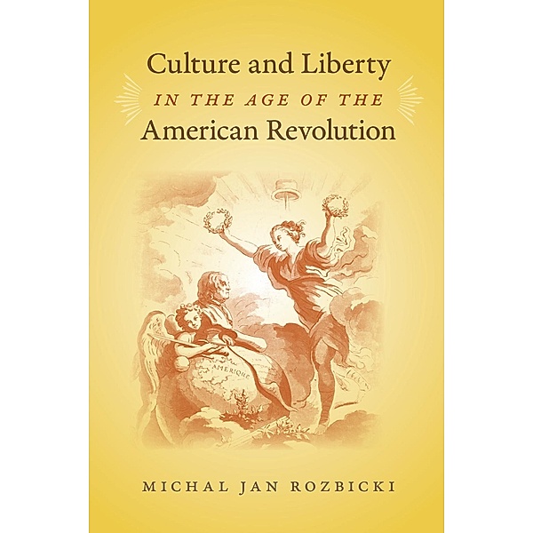Culture and Liberty in the Age of the American Revolution / Jeffersonian America, Michal Jan Rozbicki