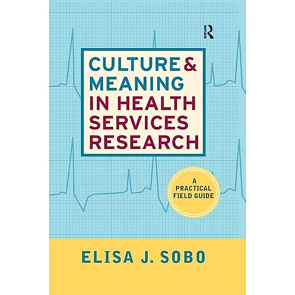 Culture and Meaning in Health Services Research, Elisa J Sobo