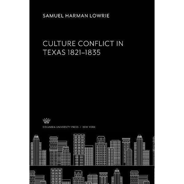 Culture Conflict in Texas 1821-1835, Samuel Harman Lowrie