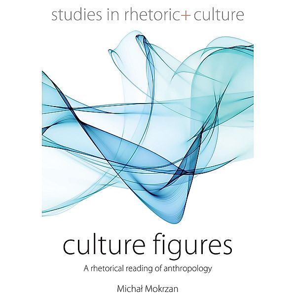 Culture Figures / Studies in Rhetoric and Culture Bd.10, Michal Mokrzan