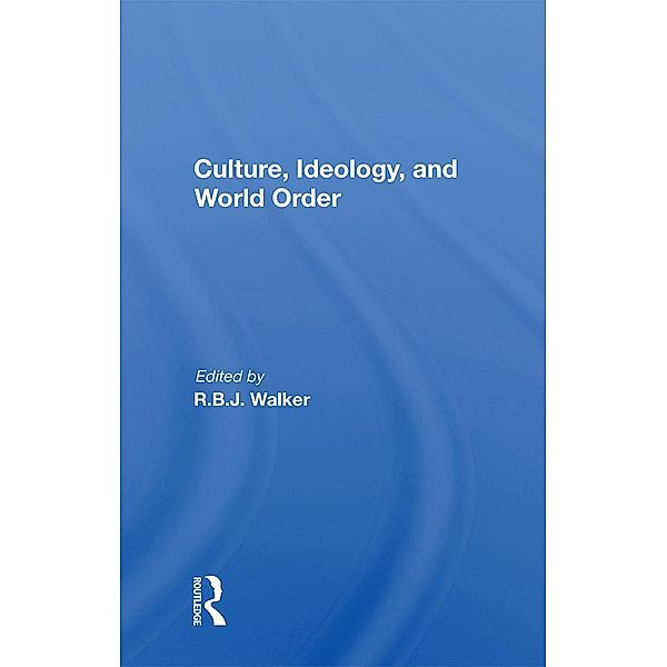 Culture, Ideology, And World Order, R. B. J. Walker
