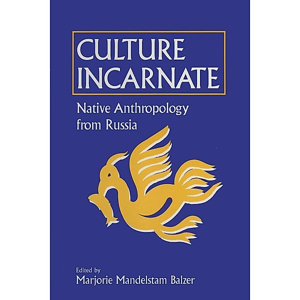 Culture Incarnate: Native Anthropology from Russia, Marjorie Mandelstam Balzer