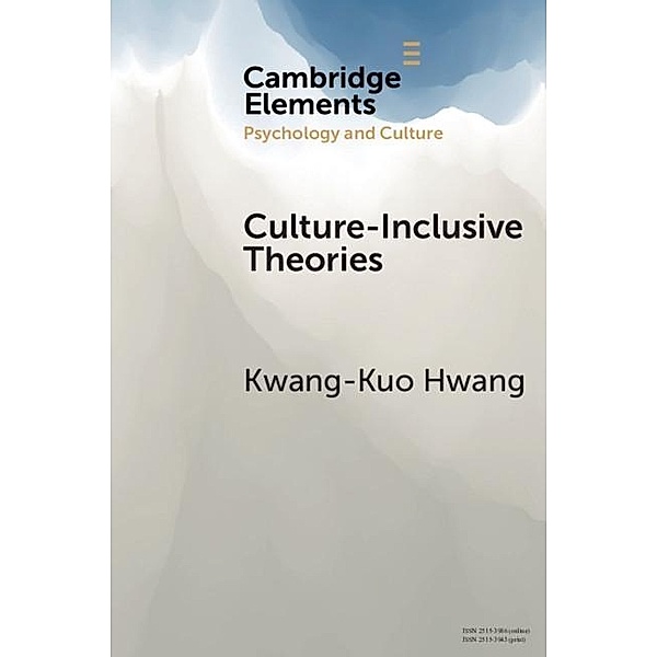 Culture-Inclusive Theories / Elements in Psychology and Culture, Kwang-Kuo Hwang