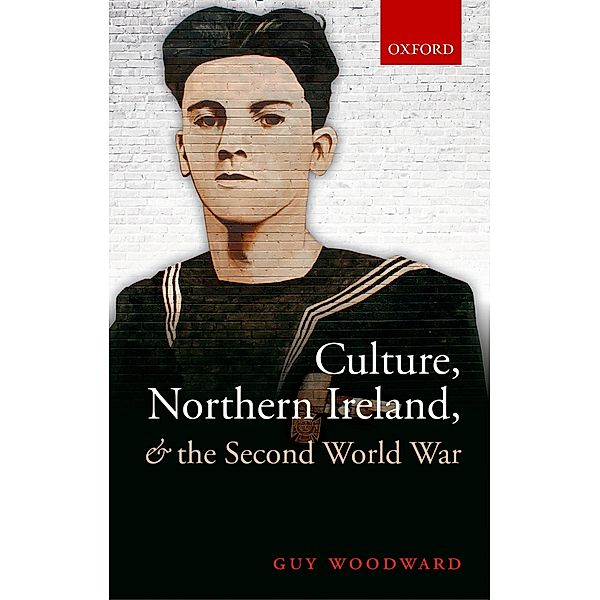 Culture, Northern Ireland, and the Second World War, Guy Woodward