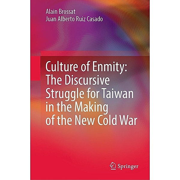 Culture of Enmity: The Discursive Struggle for Taiwan in the Making of the New Cold War, Alain Brossat, Juan Alberto Ruiz Casado