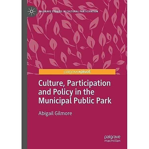 Culture, Participation and Policy in the Municipal Public Park, Abigail Gilmore