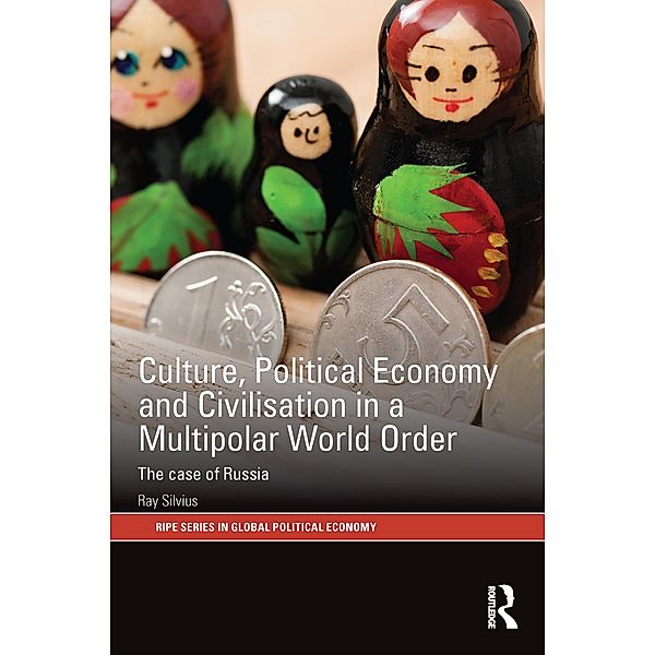 Culture, Political Economy and Civilisation in a Multipolar World Order / RIPE Series in Global Political Economy, Ray Silvius